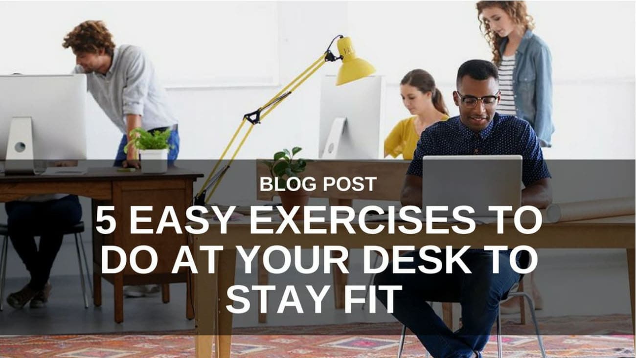 5 Easy Exercises to do at Your Desk to Stay Fit