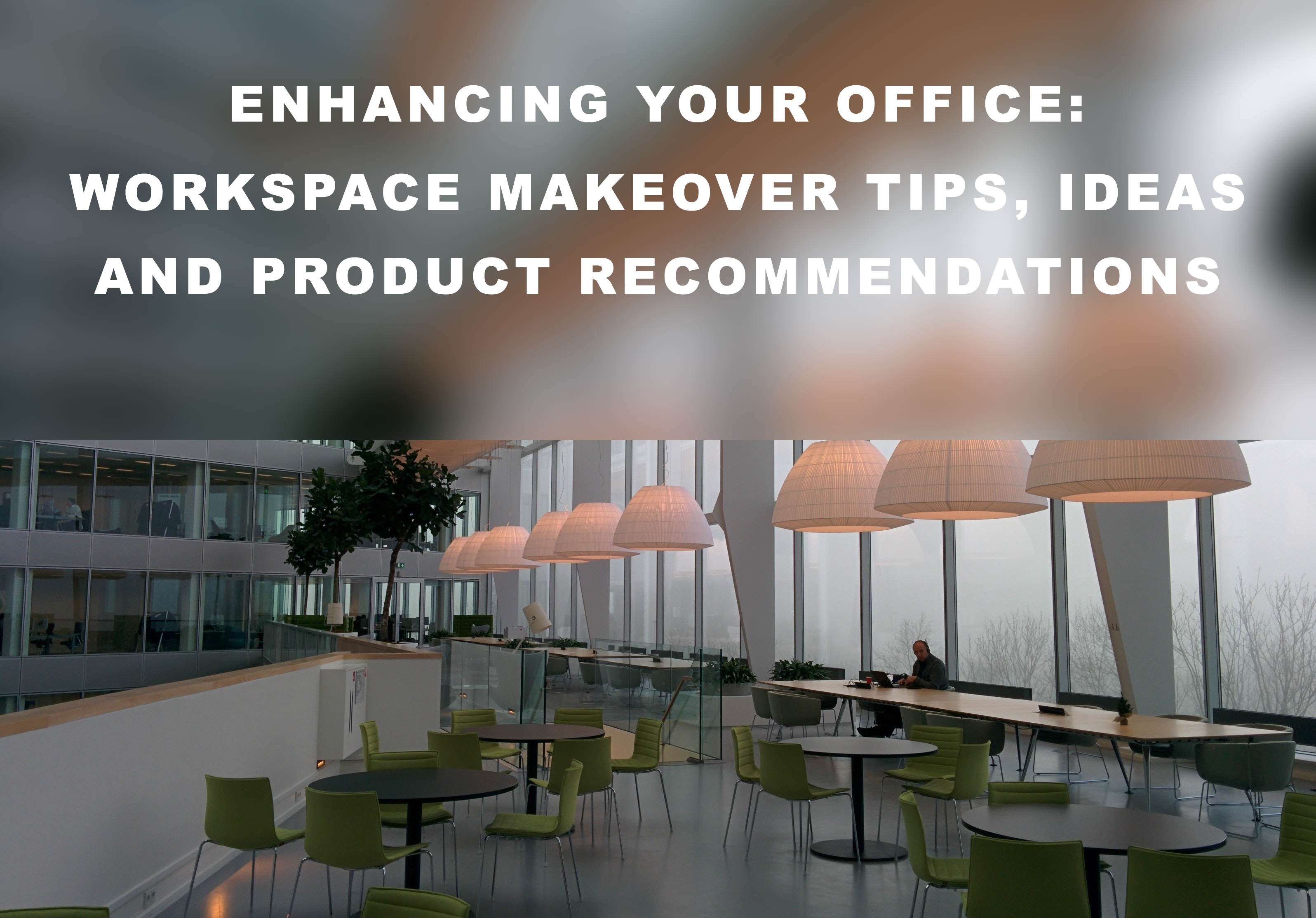 Enhancing Your Office: Workspace Makeover Tips, Ideas and Product Recommendations
