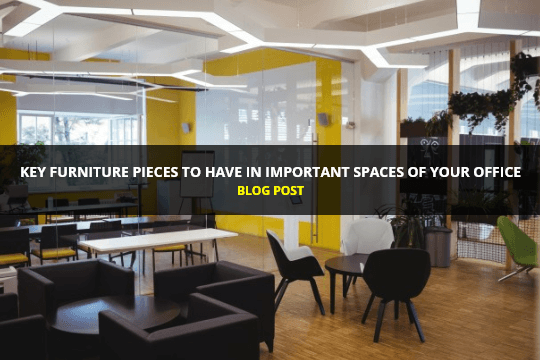 Key Furniture Pieces to Have in Important Spaces of Your Office
