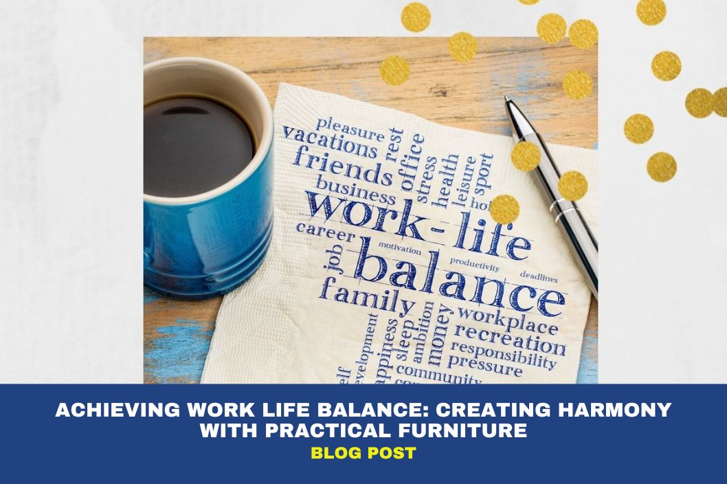 Achieving Work Life Balance: Creating Harmony with Practical Furniture