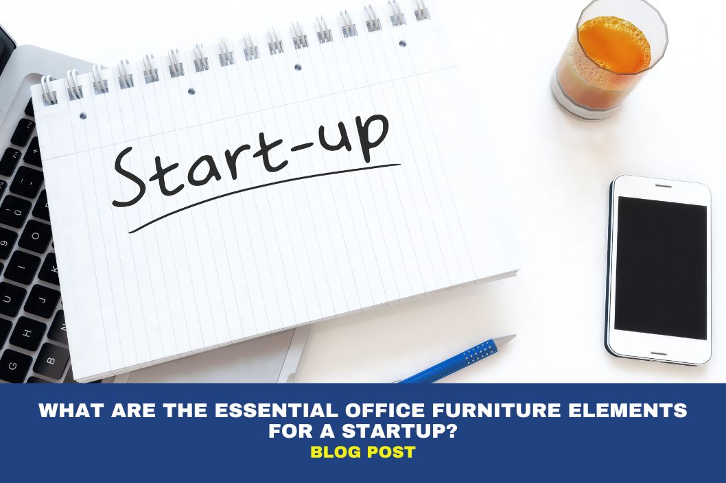What Are the Essential Office Furniture Elements for a Startup?