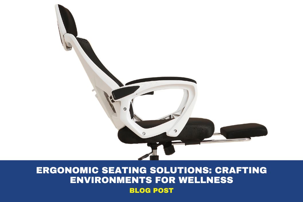Ergonomic Seating Solutions: Crafting Environments for Wellness 