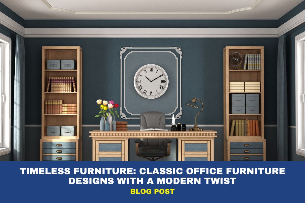 Timeless Furniture: Classic Office Furniture Designs with a Modern Twist 