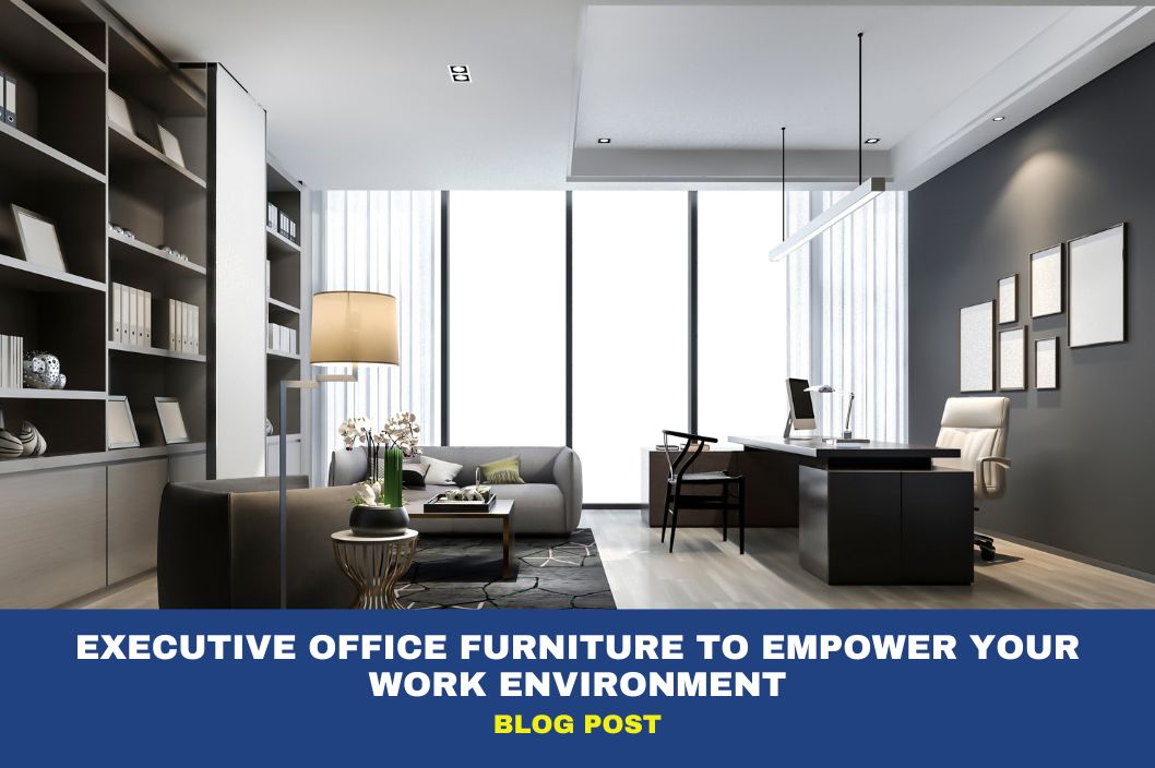 Executive Office Furniture to Empower Your Work Environment 