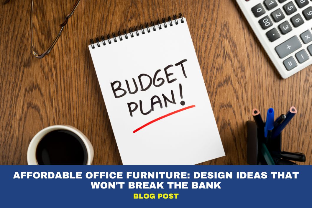 Affordable Office Furniture: Design Ideas That Won’t Break the Bank 