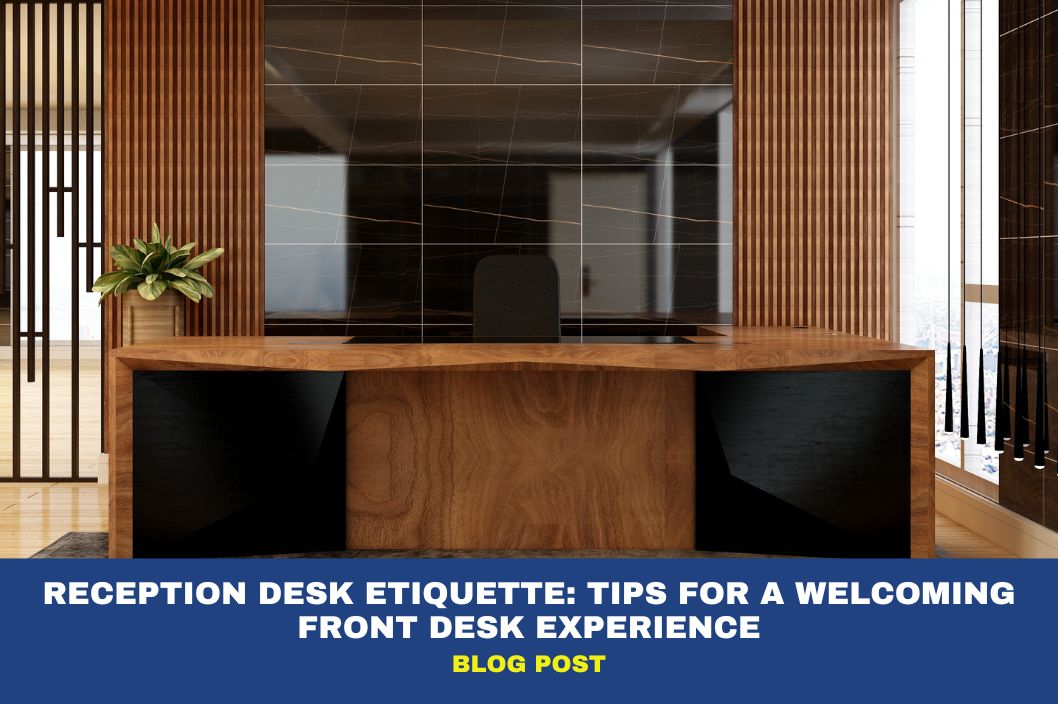 Reception Desk Etiquette: Tips for a Welcoming Front Desk Experience 